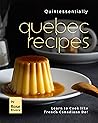 Quintessentially Quebec Recipes by Rose Rivera Quintessentially Quebec Recipes by Rose Rivera