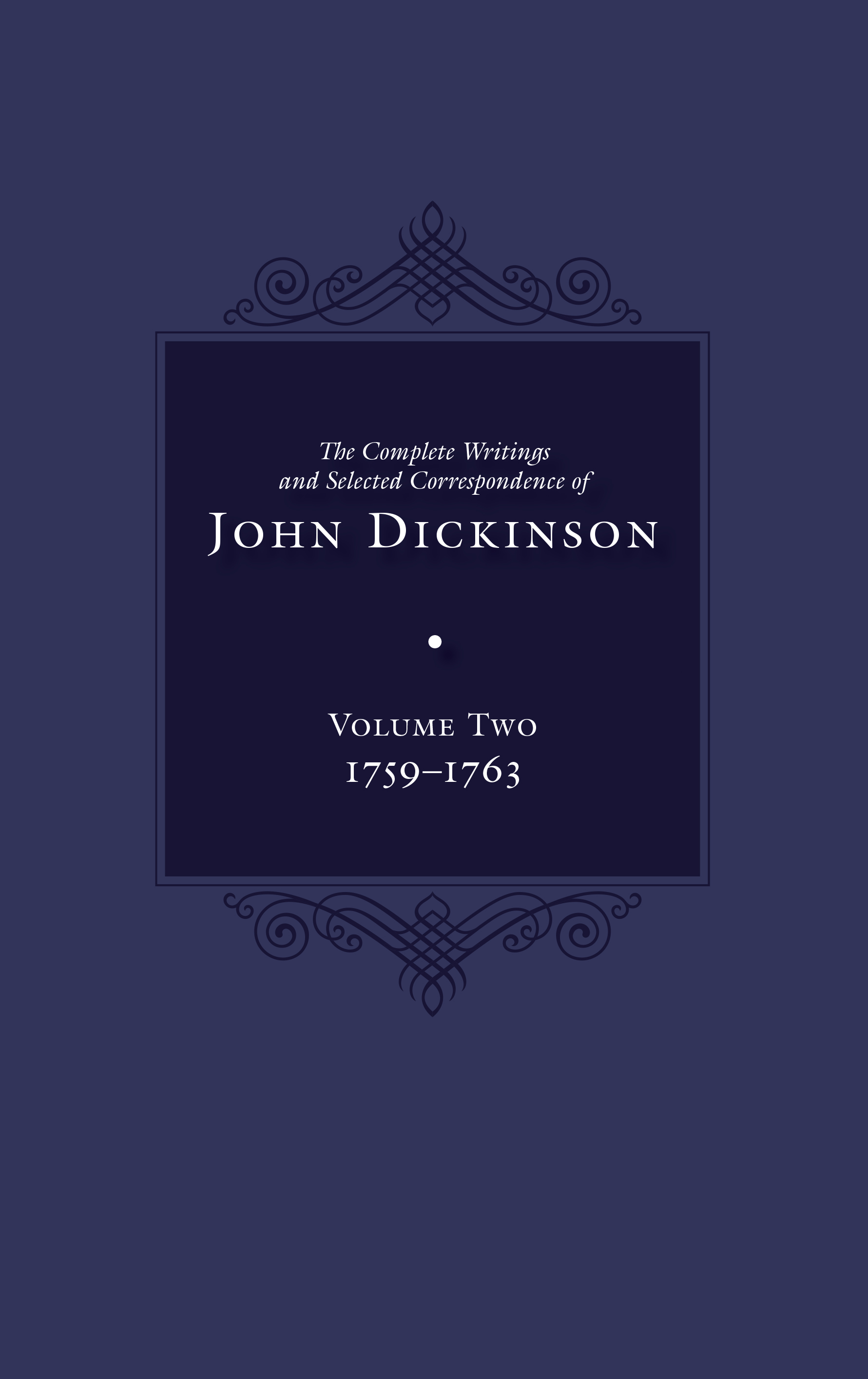 The Complete Writings and Selected Correspondence of John Dickinson: Volume 2 (Volume 2)