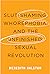 Slut-Shaming, Whorephobia, and the Unfinished Sexual Revolution