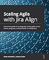 Scaling Agile with Jira Align: A practical guide to strategically scaling agile across teams, programs, and portfolios in enterprises Scaling Agile with Jira Align: A practical guide to strategically scaling agile across teams, programs, and portfolios in enterprises