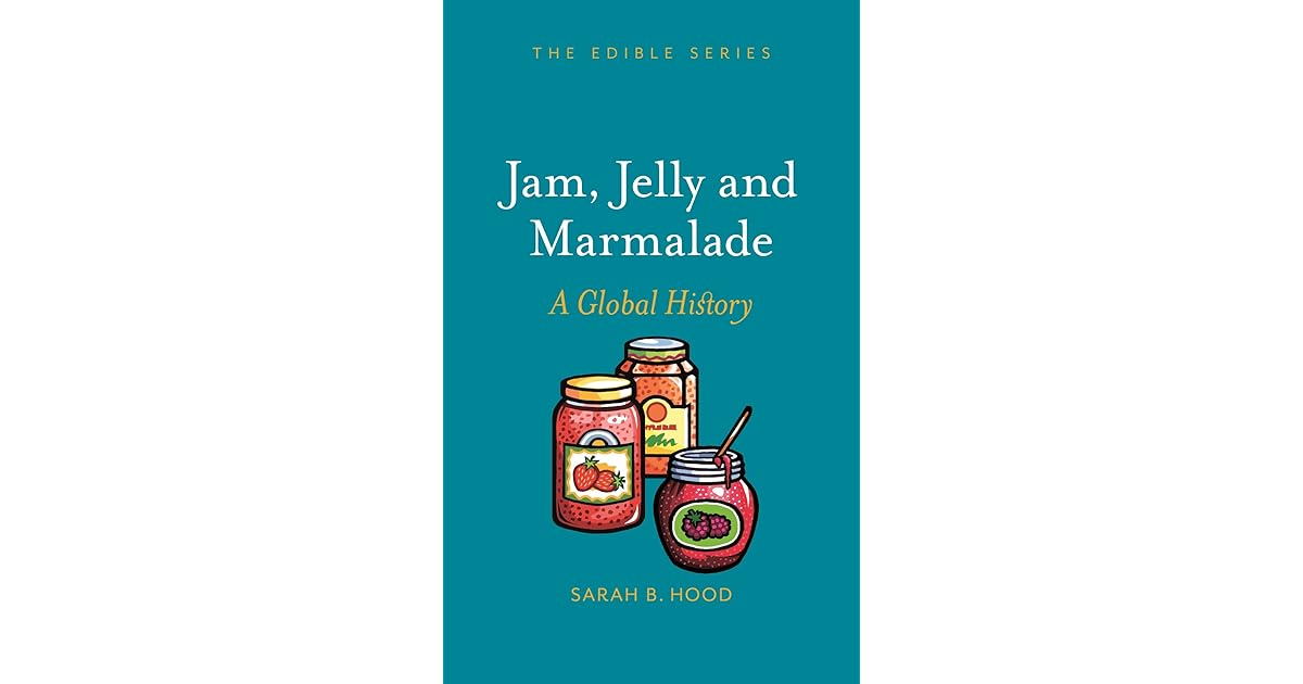 Jam, Jelly and Marmalade A Global History by Sarah B. Hood