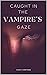 Caught in the Vampire's Gaz...