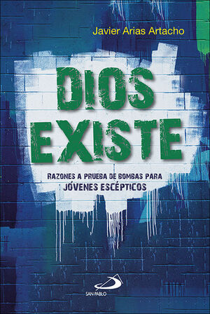 Dios existe: Razones a prueba de bombas para jóvenes escépticos