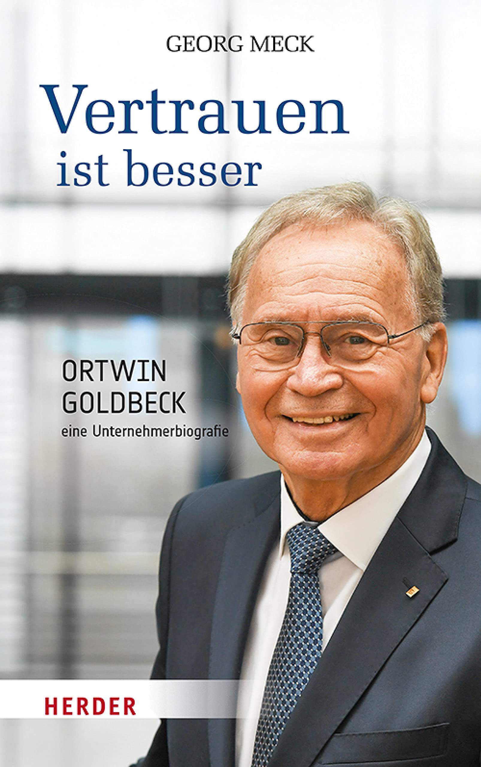 Vertrauen ist besser: Ortwin Goldbeck - eine Unternehmerbiografie (German Edition)
