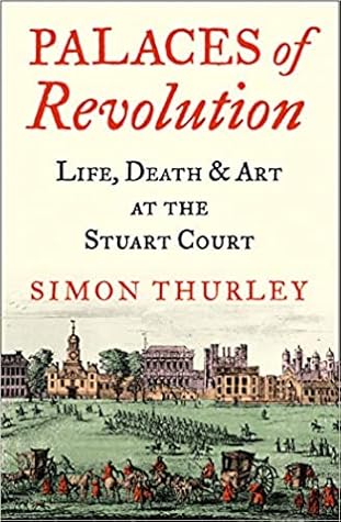 Palaces of Revolution: Life, Death and Art at the Stuart Court