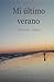 Mi último verano: ¿hasta Dónde Serías Capaz De Llegar Por Conquistar Al Amor De Tu Vida? (Spanish Edition)