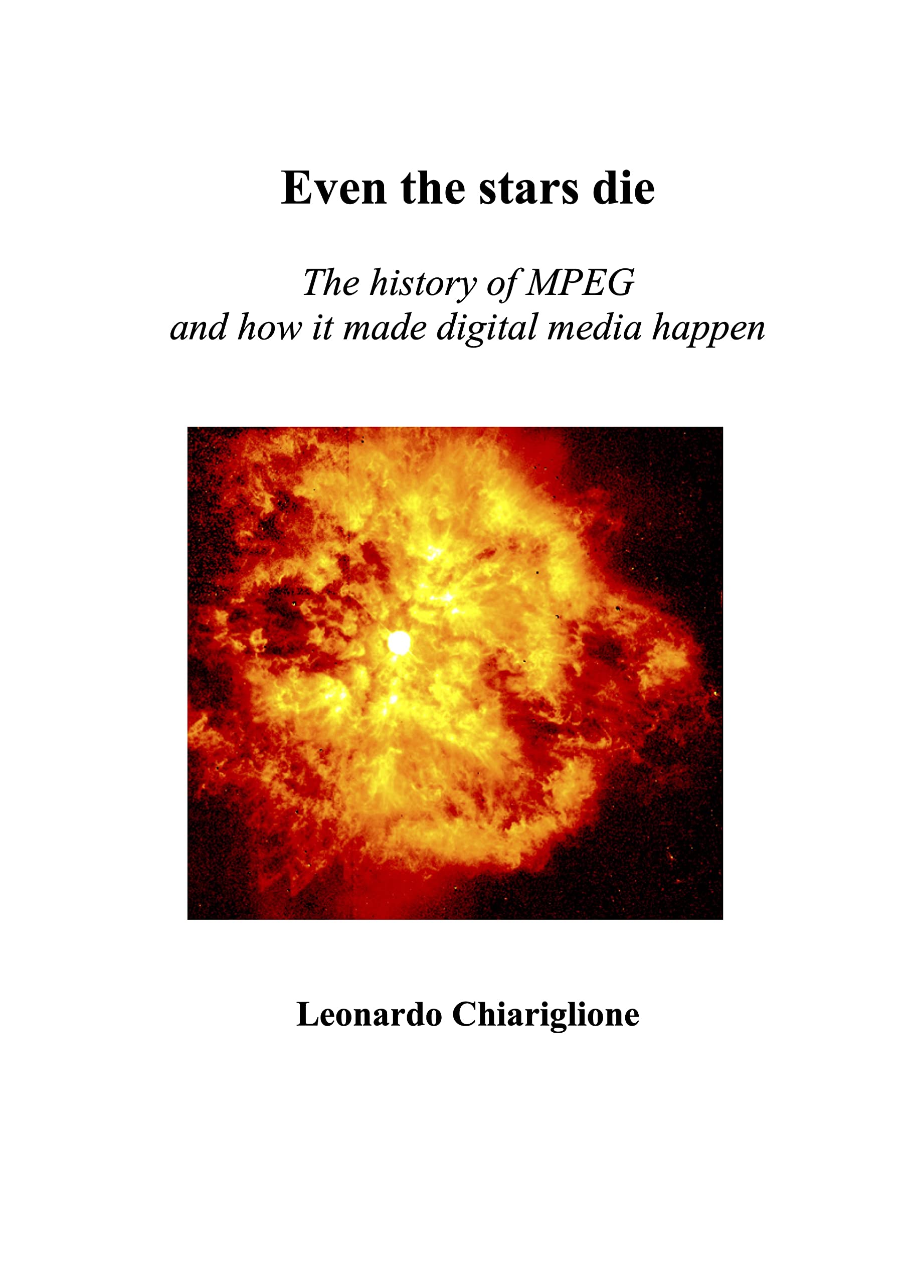 Even the stars die: The history of MPEG and how it made digital media happen (Kindle Edition)
