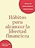 Hábitos para alcanzar la libertad financiera by Wilson Materan