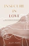 INSECURE IN LOVE: How To Increase Your Value And Your Self-Esteem - Being Worthy Of Love And To Love Is Something That You Must Learn Book cover for INSECURE IN LOVE: How To Increase Your Value And Your Self-Esteem - Being Worthy Of Love And To Love Is Something That You Must Learn