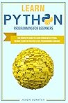 Learn Python Programming for Beginners: The Complete Guide to Learn Coding with Python. Become Fluent In This High-Level Programming Language