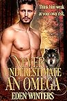 Never Underestimate an Omega by Eden Winters