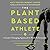 The Plant-Based Athlete: A Game-Changing Approach to Peak Performance