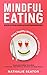 Mindful Eating: Develop a Better Relationship with Food through Mindfulness, Overcome Eating Disorders (Overeating, Food Addiction, Emotional and Binge ... Enjoy Healthy Weight Loss without Diets