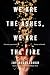 We Are the Ashes, We Are the Fire