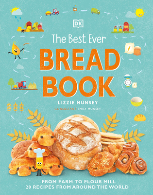 The Best Ever Bread Book: From Farm to Flour Mill, 20 Recipes from Around the World (DK's Best Ever Cook Book)