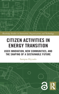 Citizen Activities in Energy Transition: User Innovation, New Communities, and the Shaping of a Sustainable Future (Routledge Studies in Innovation, Organizations and Technology)
