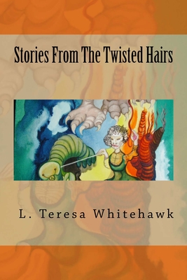 Stories From the Twisted Hairs, fiction, by L Teresa Whitehawk
