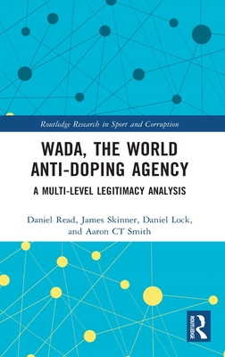 WADA, the World Anti-Doping Agency (Routledge Research in Sport and Corruption)