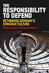 The Responsibility to Defend: Rethinking Germany's Strategic Culture