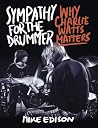 Sympathy for the Drummer: Why Charlie Watts Matters Sympathy for the Drummer: Why Charlie Watts Matters