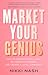 Market Your Genius: How to Generate New Leads, Get Dream Customers, and Create a Loyal Community