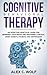 Cognitive Behavioral Therapy: An Effective Practical Guide for Rewiring Your Brain and Regaining Control Over Anxiety, Phobias, and Depression