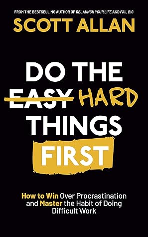 Do the Hard Things First: How to Win Over Procrastination and Master the Habit of Doing Difficult Work (Do the Hard Things First Series Book 1)