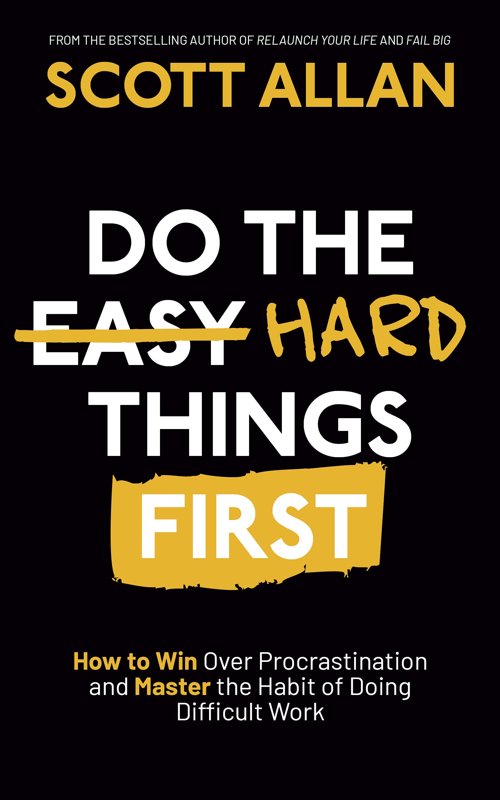 Do the Hard Things First: How to Win Over Procrastination and Master the Habit of Doing Difficult Work (Do the Hard Things First Series Book 1)