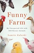 Funny Farm: My Unexpected Life with 600 Rescue Animals