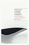 Architecture in the Age of Artificial Intelligence: An Introduction to AI for Architects Architecture in the Age of Artificial Intelligence: An Introduction to AI for Architects
