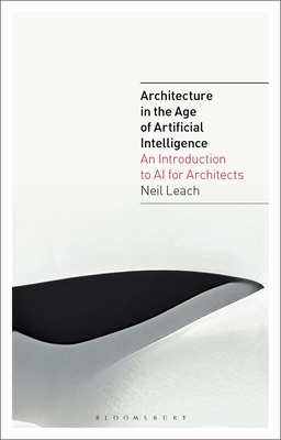 Architecture in the Age of Artificial Intelligence: An Introduction to AI for Architects (Hardcover)