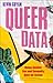 Queer Data: Using Gender, Sex and Sexuality Data for Action (Bloomsbury Studies in Digital Cultures)