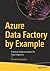 Azure Data Factory by Example: Practical Implementation for Data Engineers