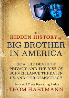 The Hidden History of Big Brother in America: How the Death of Privacy and the Rise of Surveillance Threaten Us and Our Democracy (Paperback)