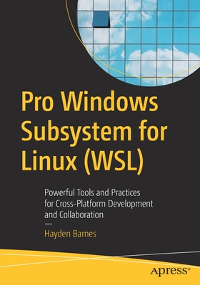 Pro Windows Subsystem for Linux (WSL): Powerful Tools and Practices for Cross-Platform Development and Collaboration