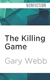 The Killing Game: Selected Writings by the Author of Dark Alliance The Killing Game: Selected Writings by the Author of Dark Alliance