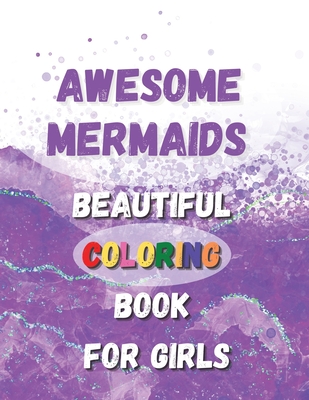 Awesome Mermaids - Beautiful Coloring Book For Girls: A Mermaid Themed Coloring Book For Amazing Entertainment For Toddlers, Kids and For Early ... ... Easy For Girls Ages 2-3, 4-5, 6-8