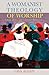 A Womanist Theology of Wors...
