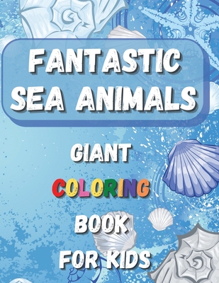 Fantastic Sea Animals - Giant Coloring Book For Kids: Sea Animal Themed Coloring Book with Ocean Animals, Sea Creatures and Fishes: Amazing ... Boys, Girls, All Kids Ages 2-3, 4-5, 6-8 M
