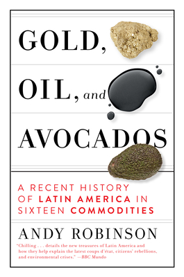 Gold, Oil and Avocados: A Recent History of Latin America in Sixteen Commodities (Hardcover)
