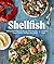 Shellfish: Recipes with the Fresh Taste of the Sea (A Seafood Cookbook)