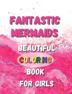 Fantastic Mermaids - Beautiful Coloring Book For Girls: A Mermaid Themed Coloring Book For Amazing Entertainment For Toddlers, Kids and For Early ... ... Easy For Girls Ages 2-3, 4-5, 6-8 G