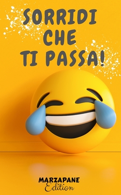 Sorridi Che Ti Passa!: Un elenco di nomi e cognomi assurdi, incredibili, ridicoli ma assolutamente tutti veri, con-diti da una sfilza di frasi ... doppi sensi, ecc.... (Italian Edition)