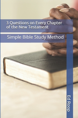3 Questions on Every Chapter of the New Testament: Simple Bible Study Method (3 Questions on Every Chapter Series: Diving into the Study of God's Word, the Bible)