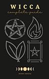 Wicca: 4 Manuscripts in 1: Wicca for Beginners, Wicca Candles, Wicca Herbal Magic, Wicca Book of Spells. A Complete Guide for Magick Practitioners ... and Any Other Looking for a Beginner's Guide)