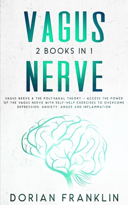 Vagus Nerve: 2 Books in 1: Vagus Nerve & the Polyvagal Theory - Access the Power of the Vagus Nerve with Self-Help Exercises to Overcome Depression, Anxiety, Anger and Inflammation