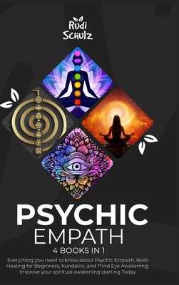 Psychic Empath: 4 Books in 1: Everything you need to know about Psychic Empath, Reiki Healing for Beginners, Kundalini, and Third Eye Awakening. Improve your spiritual awakening starting Today