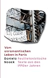 Vom unromantischen Leben in Paris: Feuilletonistische Texte aus den 1990er Jahren (German Edition)
