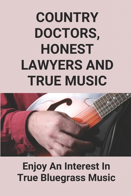 Country Doctors, Honest Lawyers And True Music: Enjoy An Interest In True Bluegrass Music: An Age-Old Symbol Of Mandolin Case