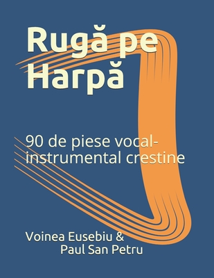 Ruga pe Harpa: 90 de piese vocal-instrumental crestine (Romansch Edition)